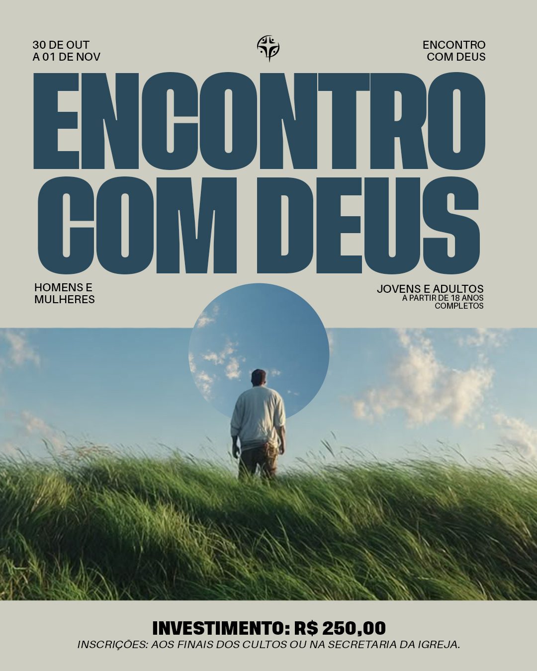 Encontro com Deus, de 30 de outubro a 1º de novembro. Homens e mulheres, jovens e adultos a partir de 18 anos completos. Investimento: R$ 250,00. Inscrições ao final dos cultos ou na secretaria da igreja.